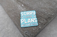 Emaille-Pin "SORRY - I have plans with my dog"...